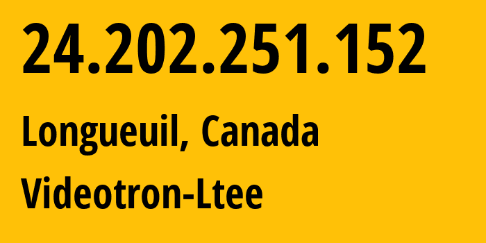 IP-адрес 24.202.251.152 (Лонгёй, Quebec, Канада) определить местоположение, координаты на карте, ISP провайдер AS5769 Videotron-Ltee // кто провайдер айпи-адреса 24.202.251.152