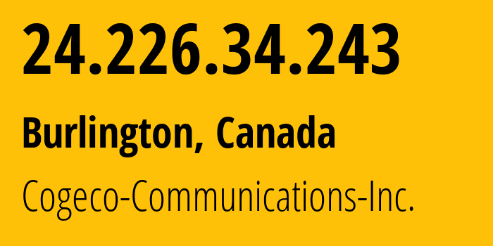 IP-адрес 24.226.34.243 (Берлингтон, Онтарио, Канада) определить местоположение, координаты на карте, ISP провайдер AS7992 Cogeco-Communications-Inc. // кто провайдер айпи-адреса 24.226.34.243
