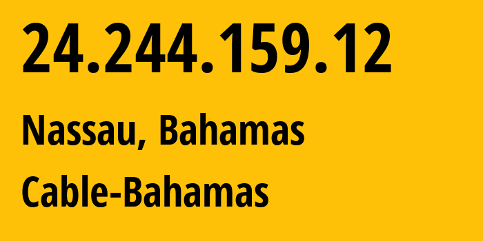 IP address 24.244.159.12 (Nassau, New Providence District, Bahamas) get location, coordinates on map, ISP provider AS15146 Cable-Bahamas // who is provider of ip address 24.244.159.12, whose IP address