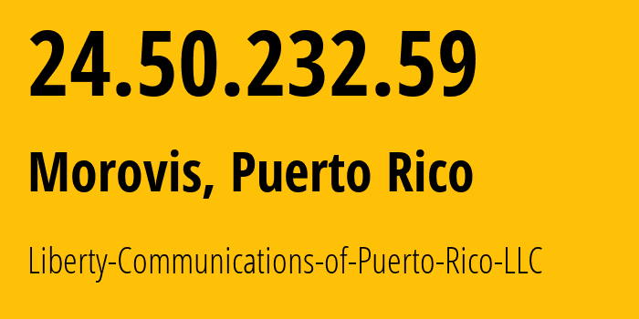 IP address 24.50.232.59 (Vega Baja, Vega Baja, Puerto Rico) get location, coordinates on map, ISP provider AS14638 Liberty-Communications-of-Puerto-Rico-LLC // who is provider of ip address 24.50.232.59, whose IP address