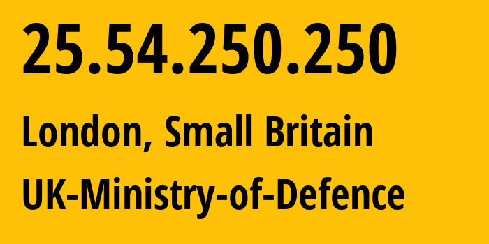 IP address 25.54.250.250 (London, England, Small Britain) get location, coordinates on map, ISP provider AS UK-Ministry-of-Defence // who is provider of ip address 25.54.250.250, whose IP address