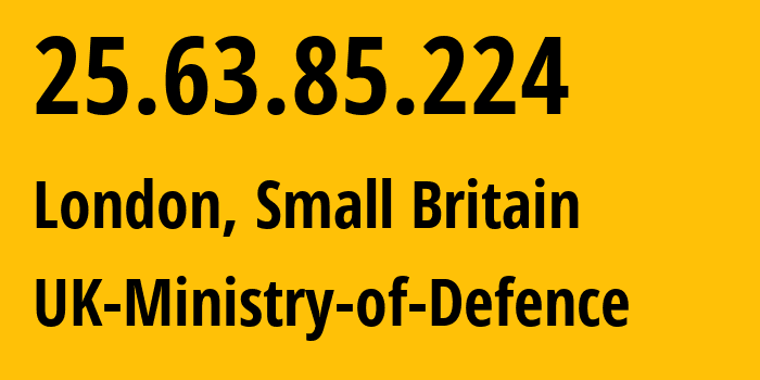 IP address 25.63.85.224 (London, England, Small Britain) get location, coordinates on map, ISP provider AS UK-Ministry-of-Defence // who is provider of ip address 25.63.85.224, whose IP address