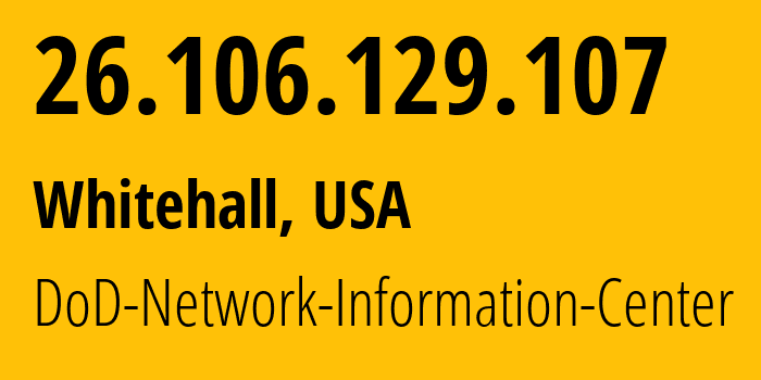 IP address 26.106.129.107 (Whitehall, Ohio, USA) get location, coordinates on map, ISP provider AS749 DoD-Network-Information-Center // who is provider of ip address 26.106.129.107, whose IP address