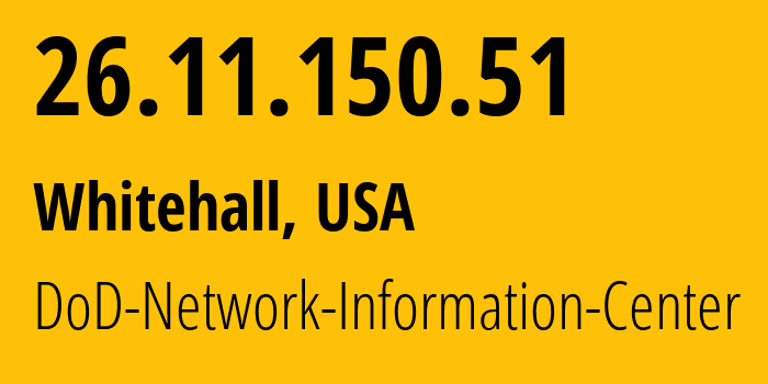 IP address 26.11.150.51 (Whitehall, Ohio, USA) get location, coordinates on map, ISP provider AS749 DoD-Network-Information-Center // who is provider of ip address 26.11.150.51, whose IP address