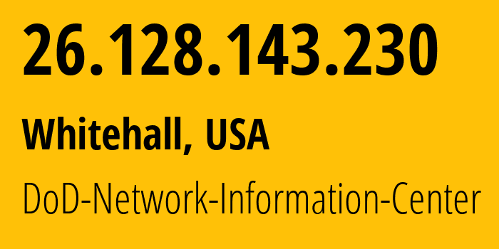 IP address 26.128.143.230 (Whitehall, Ohio, USA) get location, coordinates on map, ISP provider AS749 DoD-Network-Information-Center // who is provider of ip address 26.128.143.230, whose IP address