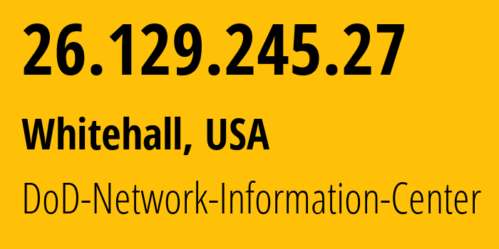 IP address 26.129.245.27 (Whitehall, Ohio, USA) get location, coordinates on map, ISP provider AS749 DoD-Network-Information-Center // who is provider of ip address 26.129.245.27, whose IP address