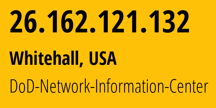 IP address 26.162.121.132 (Whitehall, Ohio, USA) get location, coordinates on map, ISP provider AS749 DoD-Network-Information-Center // who is provider of ip address 26.162.121.132, whose IP address