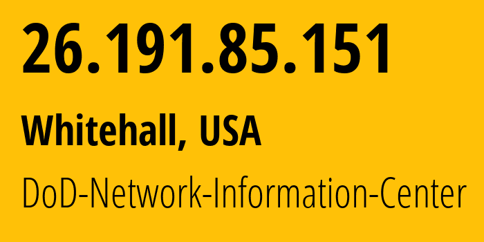 IP address 26.191.85.151 (Whitehall, Ohio, USA) get location, coordinates on map, ISP provider AS749 DoD-Network-Information-Center // who is provider of ip address 26.191.85.151, whose IP address