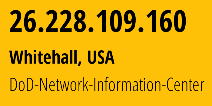 IP address 26.228.109.160 (Whitehall, Ohio, USA) get location, coordinates on map, ISP provider AS749 DoD-Network-Information-Center // who is provider of ip address 26.228.109.160, whose IP address