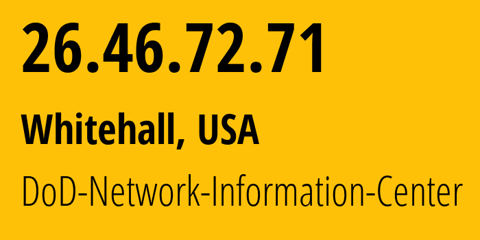 IP address 26.46.72.71 get location, coordinates on map, ISP provider AS749 DoD-Network-Information-Center // who is provider of ip address 26.46.72.71, whose IP address