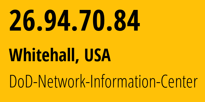 IP address 26.94.70.84 (Whitehall, Ohio, USA) get location, coordinates on map, ISP provider AS749 DoD-Network-Information-Center // who is provider of ip address 26.94.70.84, whose IP address