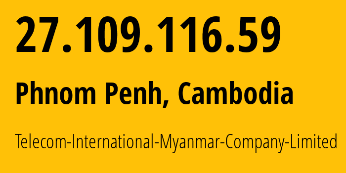 IP-адрес 27.109.116.59 (Пномпень, Phnom Penh, Камбоджа) определить местоположение, координаты на карте, ISP провайдер AS136255 Telecom-International-Myanmar-Company-Limited // кто провайдер айпи-адреса 27.109.116.59