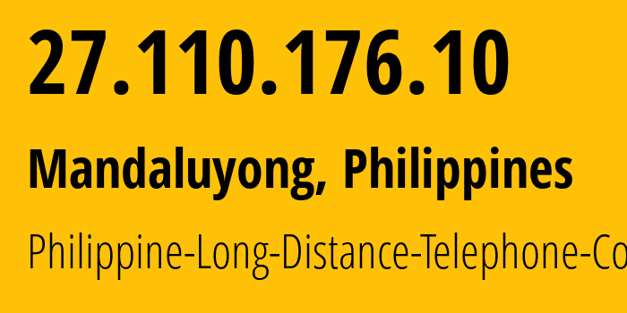 IP address 27.110.176.10 (Mandaluyong, Metro Manila, Philippines) get location, coordinates on map, ISP provider AS9299 Philippine-Long-Distance-Telephone-Co. // who is provider of ip address 27.110.176.10, whose IP address