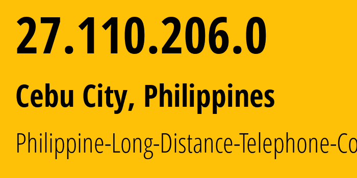 IP-адрес 27.110.206.0 (Себу, Центральные Висайи, Филиппины) определить местоположение, координаты на карте, ISP провайдер AS9299 Philippine-Long-Distance-Telephone-Co. // кто провайдер айпи-адреса 27.110.206.0