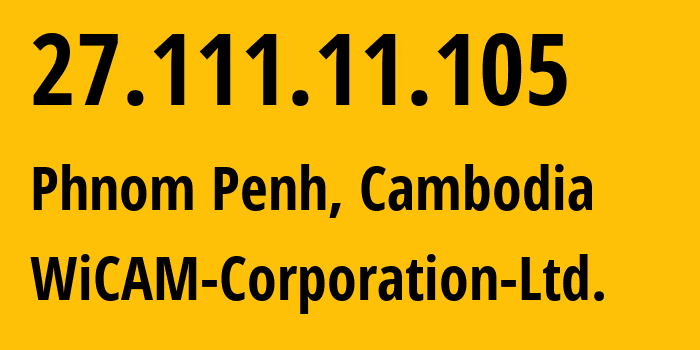 IP address 27.111.11.105 (Phnom Penh, Phnom Penh, Cambodia) get location, coordinates on map, ISP provider AS24492 WiCAM-Corporation-Ltd. // who is provider of ip address 27.111.11.105, whose IP address