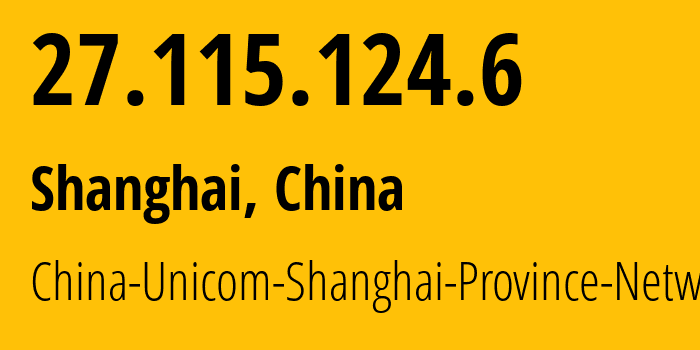 IP address 27.115.124.6 (Shanghai, Shanghai, China) get location, coordinates on map, ISP provider AS17621 China-Unicom-Shanghai-Province-Network // who is provider of ip address 27.115.124.6, whose IP address