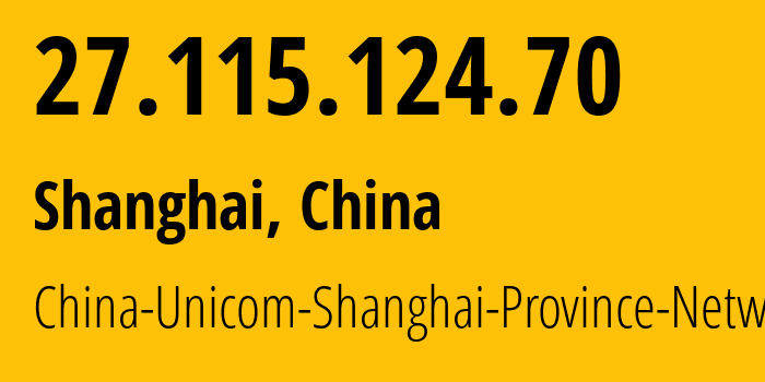 IP address 27.115.124.70 (Shanghai, Shanghai, China) get location, coordinates on map, ISP provider AS17621 China-Unicom-Shanghai-Province-Network // who is provider of ip address 27.115.124.70, whose IP address