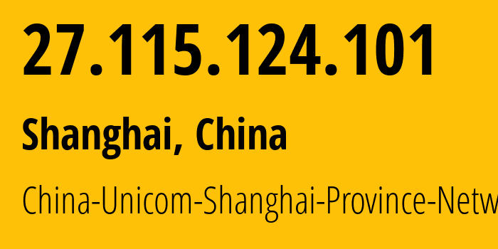 IP address 27.115.124.101 (Shanghai, Shanghai, China) get location, coordinates on map, ISP provider AS17621 China-Unicom-Shanghai-Province-Network // who is provider of ip address 27.115.124.101, whose IP address