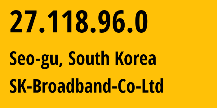 IP-адрес 27.118.96.0 (Seo-gu, Daegu, Южная Корея) определить местоположение, координаты на карте, ISP провайдер AS17573 SK-Broadband-Co-Ltd // кто провайдер айпи-адреса 27.118.96.0