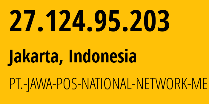 IP address 27.124.95.203 (Jakarta, Jakarta, Indonesia) get location, coordinates on map, ISP provider AS9341 PT.-JAWA-POS-NATIONAL-NETWORK-MEDIALINK // who is provider of ip address 27.124.95.203, whose IP address