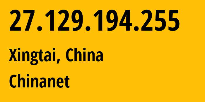 IP-адрес 27.129.194.255 (Синтай, Hebei, Китай) определить местоположение, координаты на карте, ISP провайдер AS4134 Chinanet // кто провайдер айпи-адреса 27.129.194.255