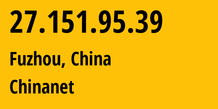 IP address 27.151.95.39 (Fuzhou, Fujian, China) get location, coordinates on map, ISP provider AS4134 Chinanet // who is provider of ip address 27.151.95.39, whose IP address