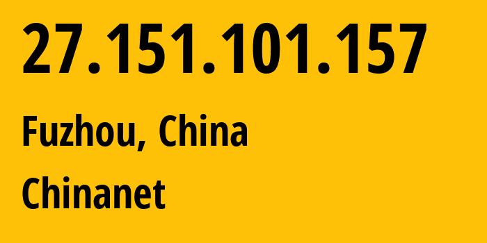 IP address 27.151.101.157 (Fuzhou, Fujian, China) get location, coordinates on map, ISP provider AS4134 Chinanet // who is provider of ip address 27.151.101.157, whose IP address