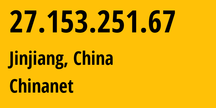 IP-адрес 27.153.251.67 (Цзиньцзян, Фуцзянь, Китай) определить местоположение, координаты на карте, ISP провайдер AS4134 Chinanet // кто провайдер айпи-адреса 27.153.251.67
