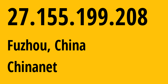 IP-адрес 27.155.199.208 (Фучжоу, Fujian, Китай) определить местоположение, координаты на карте, ISP провайдер AS4134 Chinanet // кто провайдер айпи-адреса 27.155.199.208