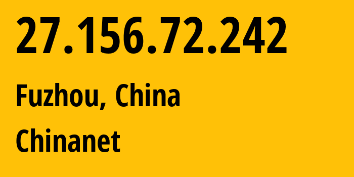 IP address 27.156.72.242 (Fuzhou, Fujian, China) get location, coordinates on map, ISP provider AS4134 Chinanet // who is provider of ip address 27.156.72.242, whose IP address