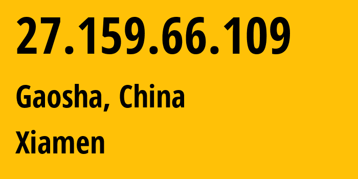 IP address 27.159.66.109 (Gaosha, Fujian, China) get location, coordinates on map, ISP provider AS133775 Xiamen // who is provider of ip address 27.159.66.109, whose IP address