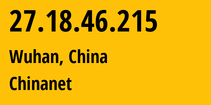IP-адрес 27.18.46.215 (Ухань, Хубэй, Китай) определить местоположение, координаты на карте, ISP провайдер AS4134 Chinanet // кто провайдер айпи-адреса 27.18.46.215