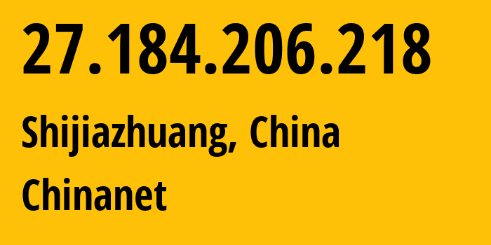 IP address 27.184.206.218 (Shijiazhuang, Hebei, China) get location, coordinates on map, ISP provider AS4134 Chinanet // who is provider of ip address 27.184.206.218, whose IP address