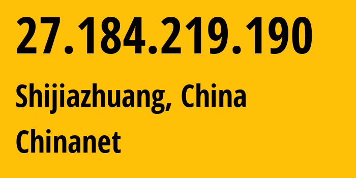 IP address 27.184.219.190 (Shijiazhuang, Hebei, China) get location, coordinates on map, ISP provider AS4134 Chinanet // who is provider of ip address 27.184.219.190, whose IP address