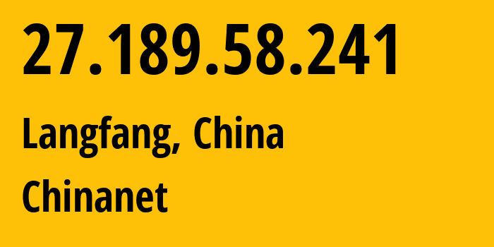 IP address 27.189.58.241 (Langfang, Hebei, China) get location, coordinates on map, ISP provider AS4134 Chinanet // who is provider of ip address 27.189.58.241, whose IP address
