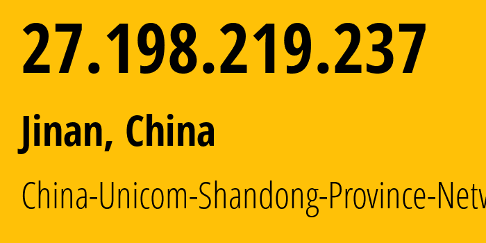 IP-адрес 27.198.219.237 (Цзинань, Шаньдун, Китай) определить местоположение, координаты на карте, ISP провайдер AS4837 China-Unicom-Shandong-Province-Network // кто провайдер айпи-адреса 27.198.219.237