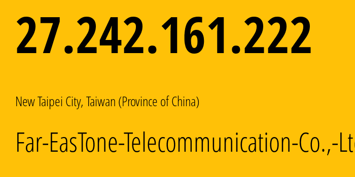 IP address 27.242.161.222 (New Taipei City, New Taipei City, Taiwan (Province of China)) get location, coordinates on map, ISP provider AS9674 Far-EasTone-Telecommunication-Co.,-Ltd. // who is provider of ip address 27.242.161.222, whose IP address
