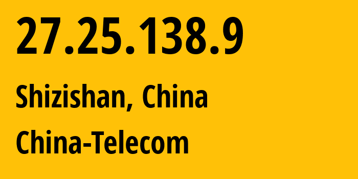 IP address 27.25.138.9 (Shizishan, Hubei, China) get location, coordinates on map, ISP provider AS148981 China-Telecom // who is provider of ip address 27.25.138.9, whose IP address