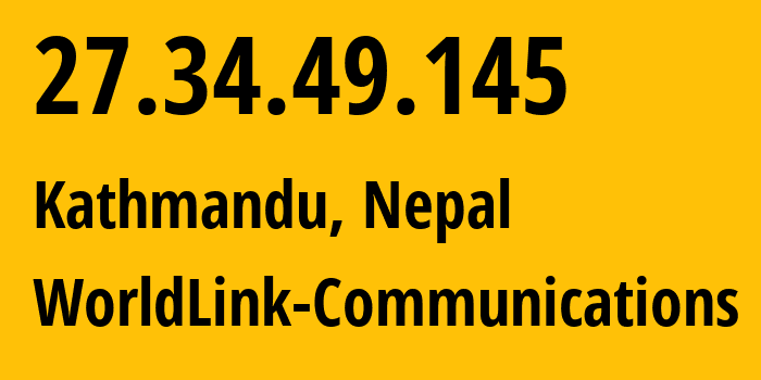 IP address 27.34.49.145 (Kathmandu, Bagmati Province, Nepal) get location, coordinates on map, ISP provider AS17501 WorldLink-Communications // who is provider of ip address 27.34.49.145, whose IP address