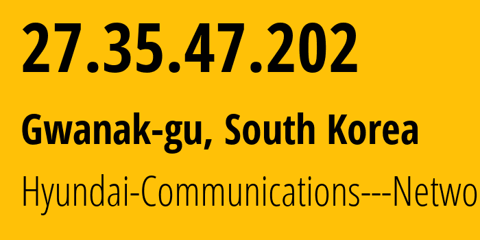 IP address 27.35.47.202 (Gwanak-gu, Seoul, South Korea) get location, coordinates on map, ISP provider AS9762 Hyundai-Communications---Network // who is provider of ip address 27.35.47.202, whose IP address