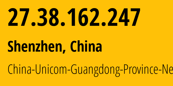IP address 27.38.162.247 (Shenzhen, Guangdong, China) get location, coordinates on map, ISP provider AS17623 China-Unicom-Guangdong-Province-Network // who is provider of ip address 27.38.162.247, whose IP address