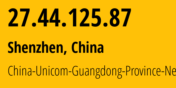 IP address 27.44.125.87 (Shenzhen, Guangdong, China) get location, coordinates on map, ISP provider AS134543 China-Unicom-Guangdong-Province-Network // who is provider of ip address 27.44.125.87, whose IP address