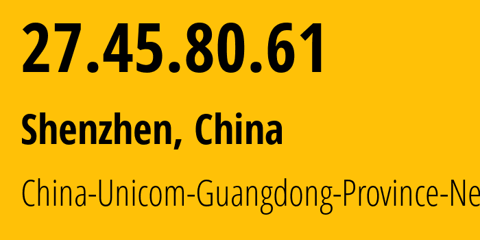 IP-адрес 27.45.80.61 (Шэньчжэнь, Guangdong, Китай) определить местоположение, координаты на карте, ISP провайдер AS17816 China-Unicom-Guangdong-Province-Network // кто провайдер айпи-адреса 27.45.80.61