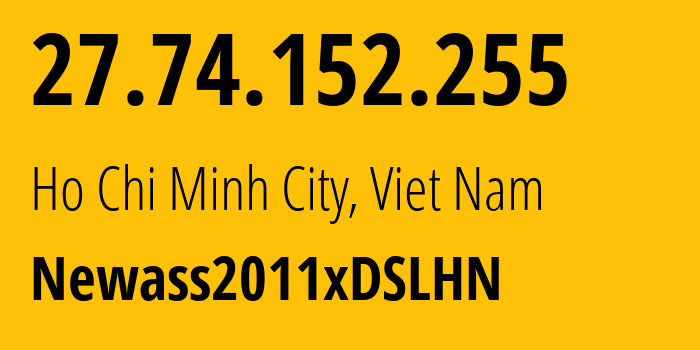 IP-адрес 27.74.152.255 (Хошимин, Хо Ши Мин, Вьетнам) определить местоположение, координаты на карте, ISP провайдер AS7552 Newass2011xDSLHN // кто провайдер айпи-адреса 27.74.152.255