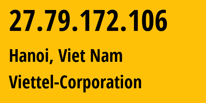 IP-адрес 27.79.172.106 (Ханой, Hanoi, Вьетнам) определить местоположение, координаты на карте, ISP провайдер AS7552 Viettel-Corporation // кто провайдер айпи-адреса 27.79.172.106