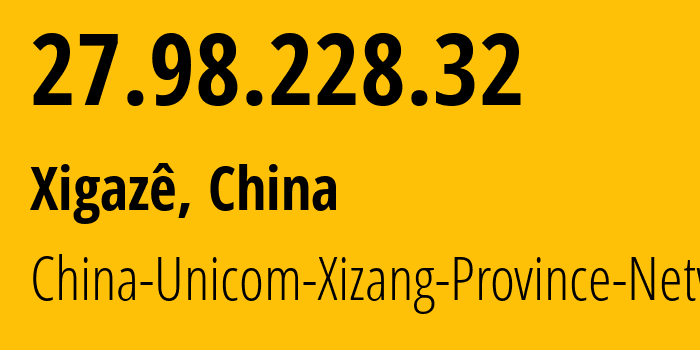 IP address 27.98.228.32 (Xigazê, Tibet, China) get location, coordinates on map, ISP provider AS4837 China-Unicom-Xizang-Province-Network // who is provider of ip address 27.98.228.32, whose IP address