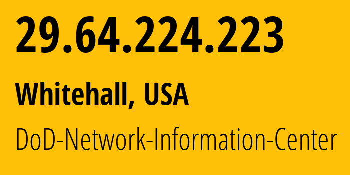 IP address 29.64.224.223 (Whitehall, Ohio, USA) get location, coordinates on map, ISP provider AS749 DoD-Network-Information-Center // who is provider of ip address 29.64.224.223, whose IP address