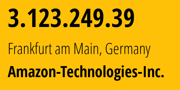 IP address 3.123.249.39 (Frankfurt am Main, Hesse, Germany) get location, coordinates on map, ISP provider AS16509 Amazon-Technologies-Inc. // who is provider of ip address 3.123.249.39, whose IP address