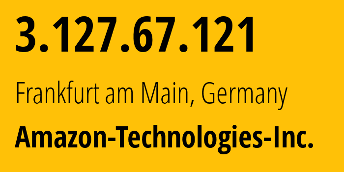 IP address 3.127.67.121 (Frankfurt am Main, Hesse, Germany) get location, coordinates on map, ISP provider AS16509 Amazon-Technologies-Inc. // who is provider of ip address 3.127.67.121, whose IP address