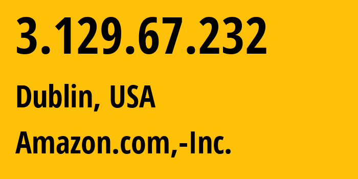 IP address 3.129.67.232 (Dublin, Ohio, USA) get location, coordinates on map, ISP provider AS16509 Amazon.com,-Inc. // who is provider of ip address 3.129.67.232, whose IP address